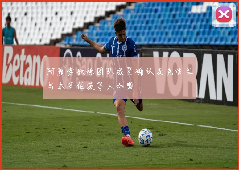 阿隆索教练团队成员确认麦克法兰与本罗伯茨等人加盟